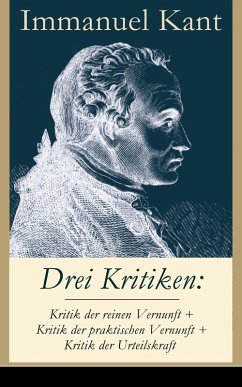 Drei Kritiken: Kritik der reinen Vernunft + Kritik der praktischen Vernunft + Kritik der Urteilskraft (eBook, ePUB) - Kant, Immanuel