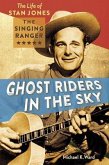 Ghost Riders in the Sky: The Life of Stan Jones, the Singing Ranger