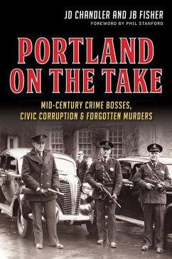 Portland on the Take:: Mid-Century Crime Bosses, Civic Corruption & Forgotten Murders - Chandler, Jd; Fisher, Jb