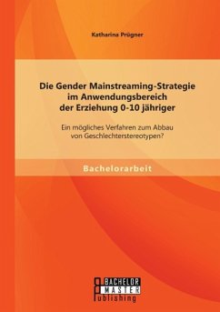 Die Gender Mainstreaming-Strategie im Anwendungsbereich der Erziehung 0-10 jähriger: Ein mögliches Verfahren zum Abbau von Geschlechterstereotypen? - Prügner, Katharina