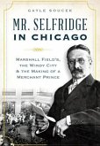 Mr. Selfridge in Chicago:: Marshall Field's, the Windy City & the Making of a Merchant Prince