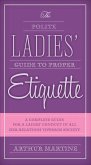 The Polite Ladies' Guide to Proper Etiquette: A Complete Guide for a Lady's Conduct in All Her Relations Towards Society