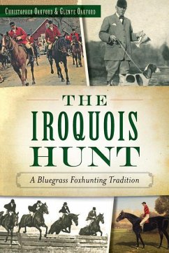 The Iroquois Hunt: A Bluegrass Foxhunting Tradition - Oakford, Christopher; Oakford, Glenye Cain