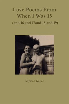 Love Poems From When I Was 15 (and 16 and 17 and 18 and 19) - Gagne, Allysson