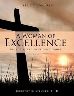 A Woman of Excellence: Definitions, Designs and Dispositions - Stewart, Th D. Dorothy B.