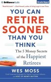 You Can Retire Sooner Than You Think: The 5 Money Secrets of the Happiest Retirees