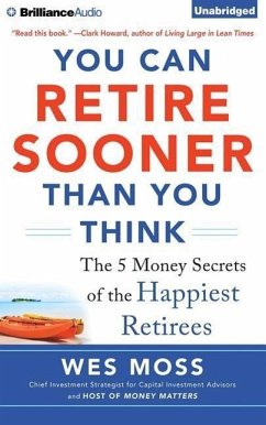 You Can Retire Sooner Than You Think: The 5 Money Secrets of the Happiest Retirees - Moss, Wes