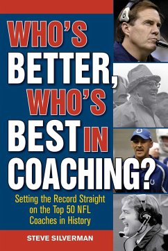 Who's Better, Who's Best in Coaching?: Setting the Record Straight on the Top 50 NFL Coaches in History - Silverman, Steve