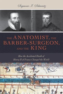 The Anatomist, the Barber-Surgeon, and the King - Schwartz, Seymour I