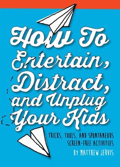 How to Entertain, Distract, and Unplug Your Kids - Jervis, Matthew