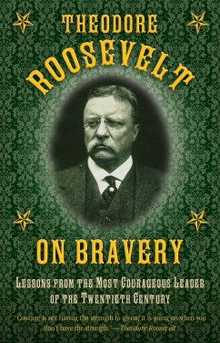 Theodore Roosevelt on Bravery - Roosevelt, Theodore