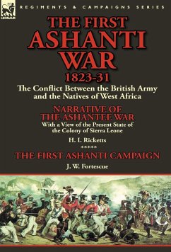 The First Ashanti War 1823-31 - Ricketts, H. I.; Fortescue, J. W.