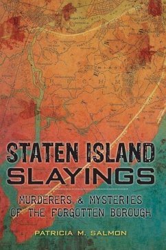 Staten Island Slayings:: Murderers & Mysteries of the Forgotten Borough - Salmon, Patricia M.