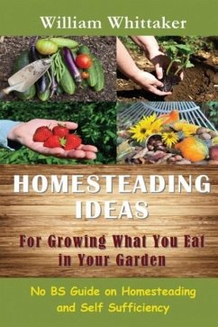 Homesteading Ideas for Growing What You Eat in Your Garden - Whittaker, William