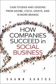 How Companies Succeed in Social Business: Case Studies and Lessons from Adobe, Cisco, Unisys, and 18 More Brands
