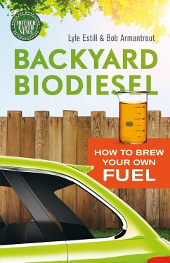 Backyard Biodiesel: How to Brew Your Own Fuel - Estill, Lyle; Armantrout, Bob