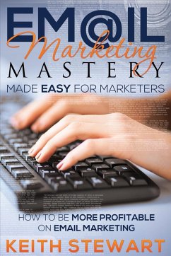 Email Marketing Mastery Made Easy for Marketers - Stewart, Keith