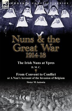 Nuns & the Great War 1914-18-The Irish Nuns at Ypres by D. M. C. & from Convent to Conflict or a Nun's Account of the Invasion of Belgium by Sister M