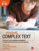 Mining Complex Text, Grades 2-5: Using and Creating Graphic Organizers to Grasp Content and Share New Understandings