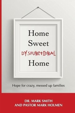 Home Sweet Dysfunctional Home - Smith, Dr Mark; Holmen, Pastor Mark