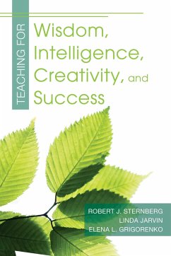 Teaching for Wisdom, Intelligence, Creativity, and Success - Sternberg, Robert J; Grigorenko, Elena L; Jarvin, Linda