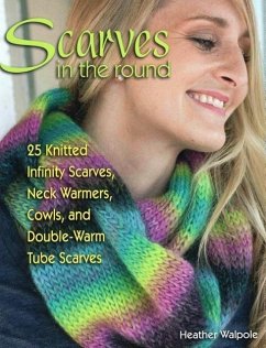 Scarves in the Round: 25 Knitted Infinity Scarves, Neck Warmers, Cowls, and Double-Warm Tube Scarves - Walpole, Heather