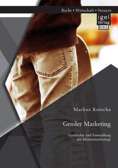 Gender Marketing: Geschichte und Entwicklung des Männermarketings - Kutscha, Markus