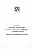 "... eine Oper aus dem Kopf ...". Giacomo Meyerbeers Grand Opéra "Le Prophète" (1849)