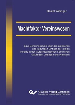 Machtfaktor Vereinswesen. Eine Gemeindestudie über den politischen und kulturellen Einfluss der lokalen Vereine in den württembergischen Kommunen Gäufelden, Jettingen und Weissach - Wittinger, Daniel