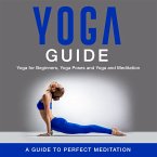 Yoga Guide: Yoga for Beginners, Yoga Poses and Yoga and Meditation: A Guide to Perfect Meditation (eBook, ePUB)