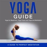 Yoga Guide: Yoga for Beginners, Yoga Poses and Yoga and Meditation: A Guide to Perfect Meditation (eBook, ePUB) Yoga Guide: Yoga for Beginners, Yoga Poses and Yoga and Meditation: A Guide to Perfect Meditation (eBook, ePUB)