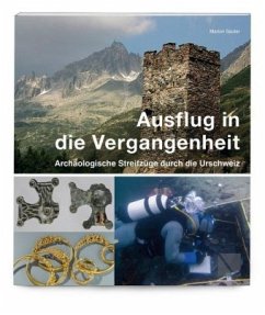 Ausflug in die Vergangenheit - Archäologische Streifzüge durch die Urschweiz - Sauter, Marion