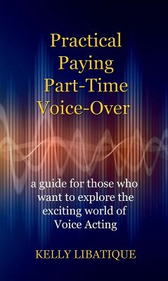 Practical, Paying, Part-Time Voice-Over (eBook, ePUB) - Libatique, Kelly