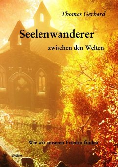 Seelenwanderer zwischen den Welten - Wie wir unseren Frieden finden (eBook, ePUB) - Gerhard, Thomas