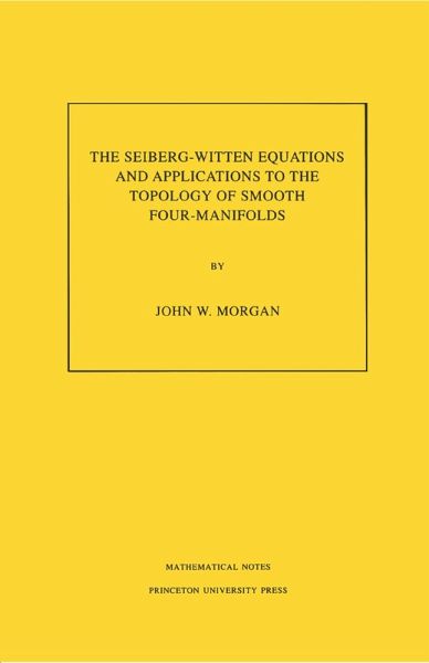 Seiberg-Witten Equations and Applications to the Topology of Smooth Four-Manifolds. (MN-44), Volume 44 (eBook, PDF) Seiberg-Witten Equations and Applications to the Topology of Smooth Four-Manifolds. (MN-44), Volume 44 (eBook, PDF)