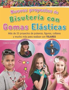 Nuevos proyectos de bisutería con gomas elásticas : más de 25 proyectos de pulseras, figuras, collares y mucho más para realizar con telares - Dorsey, Colleen