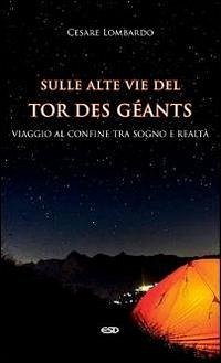 Sulle alte vie del Tor des Géants. Viaggio al confine tra sogno e realtà - Lombardo, Cesare