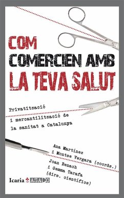 Com comercien amb la teva salut : privatització i mercantilització de la sanitat a Catalunya - Martínez Rodríguez, Ana María . . . [et al.