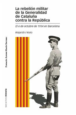 La rebelión militar de la Generalidad de Cataluña contra la República : el 6 de octubre de 1934 en Barcelona - Nieto, Alejandro