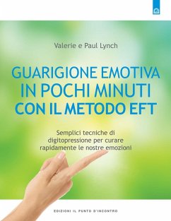 Guarigione emotiva in pochi minuti. Semplici tecniche di digitopressione per curare rapidamente le nostre emozioni - Lynch, Paul; Lynch, Valerie