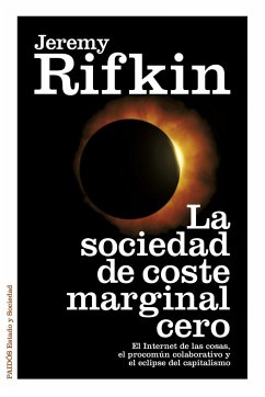 La sociedad de coste marginal cero : el Internet de las cosas, el procomún colaborativo y el eclipse del capitalismo - Rifkin, Jeremy
