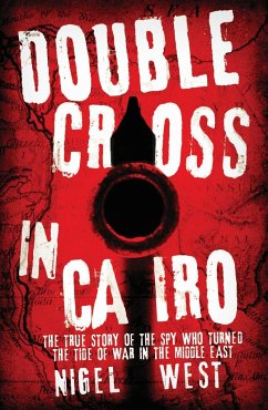 Double Cross in Cairo: The True Story of the Spy Who Turned the Tide of War in the Middle East - West, Nigel