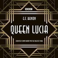 Queen Lucia: The BBC Radio 4 Dramatisation - Benson, E. F.; Woods, Aubrey