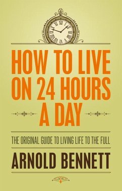 How to Live on 24 Hours a Day: The Original Guide to Living Life to the Full - Bennett, Arnold