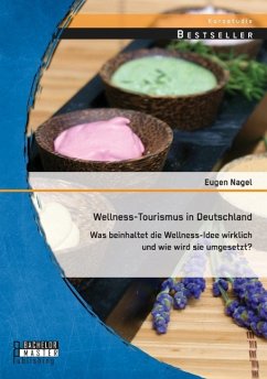 Wellness-Tourismus in Deutschland: Was beinhaltet die Wellness-Idee wirklich und wie wird sie umgesetzt? - Nagel, Eugen