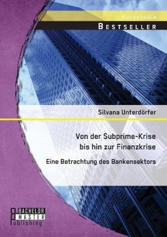 Von der Subprime-Krise bis hin zur Finanzkrise: Eine Betrachtung des Bankensektors - Unterdörfer, Silvana