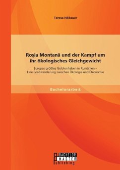 Ro¿ia Montan¿ und der Kampf um ihr ökologisches Gleichgewicht: Europas größtes Goldvorhaben in Rumänien - Eine Gradwanderung zwischen Ökologie und Ökonomie - Nöbauer, Teresa