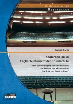 Theaterspielen im Englischunterricht der Grundschule: Vom Storytelling bis zum Theaterstück am Beispiel des Kinderbuches ¿The Smartest Giant In Town¿ - Kallis, Isabell