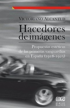 Hacedores de imágenes : propuestas estéticas de las primeras vanguardias en España, 1918-1925 - Alcantud Serrano, Victoriano