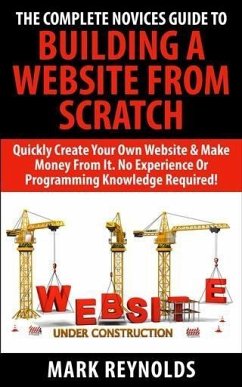 Complete Novices Guide To Building A Website From Scratch (eBook, ePUB) - Reynolds, Mark